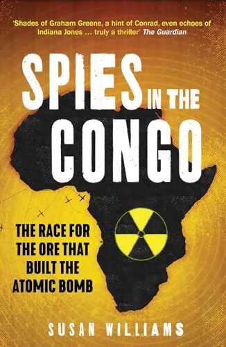 Spies in the Congo : The Race for the Ore That Built the Atomic Bomb - Susan Williams - Livre