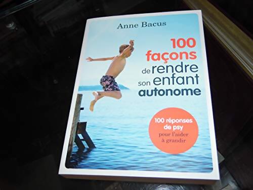 100 façons de rendre son enfant autonome. Anne Bacus - Anne Bacus - Livre