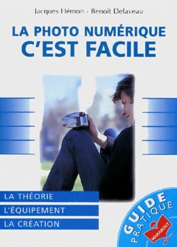 La Photo numérique C'Est Facile. La théorie L'Equipement Le Création - Jacques Hemon - Livre