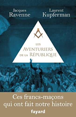 Les Aventuriers de la République : Ces francs-maçons qui ont fait notre histoire - Jacques Ravenne - Livre