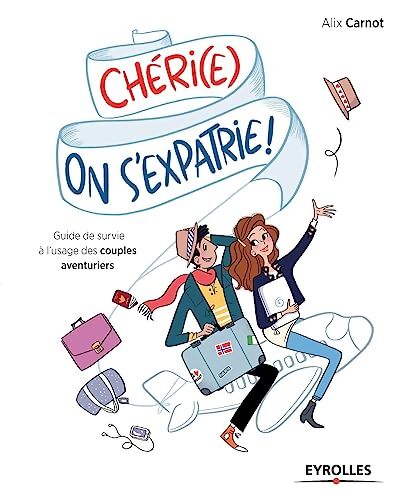Chéri on s'expatrie ! : Guide de survie à l'usage des couples aventuriers. - Alix Carnot - Livre