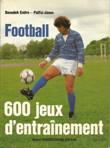 Football : 600 jeux d'entraînement - Benedek Endre - Livre