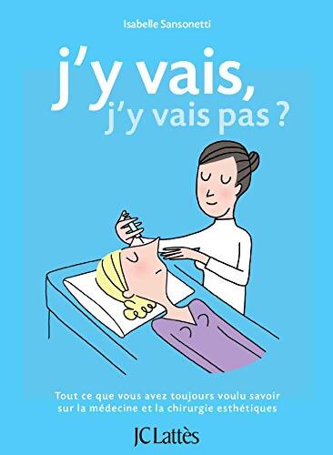 J'y vais j'y vais pas ? : Tout ce que vous avez toujours voulu savoir sur la médecine et la chirurgie esthétiques. - Isabelle Sansonetti - Livre