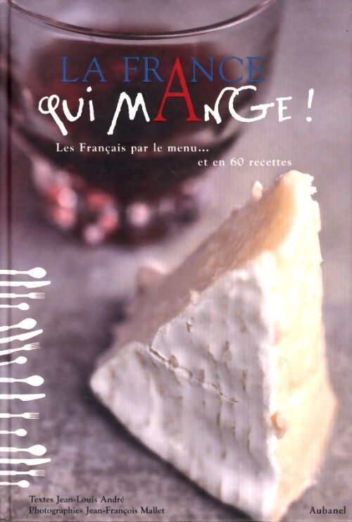 La France qui mange ! : Les français par le menu... Et en 60 recettes - Jean-François Mallet - Livre