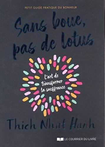Sans boue pas de lotus - Petit guide pratique du bonheur - L'art de transformer la souffrance : L'Art de transformer la souffrance - Petit guide pratique du bonheur - Thich Nhat Hanh - Livre