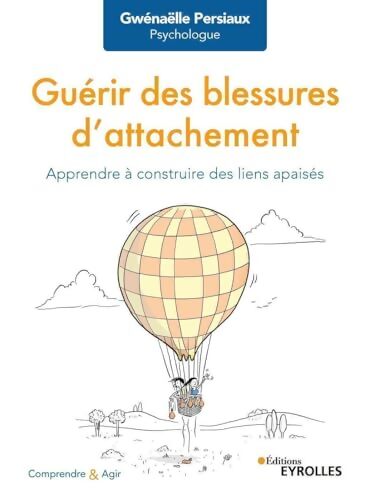 Guérir des blessures d'attachement : Apprendre à construire des liens apaisés - Gwénaëlle Persiaux - Livre