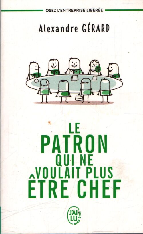 Le patron qui ne voulait plus être chef : Osez l'entreprise libérée - Alexandre Gérard - Livre