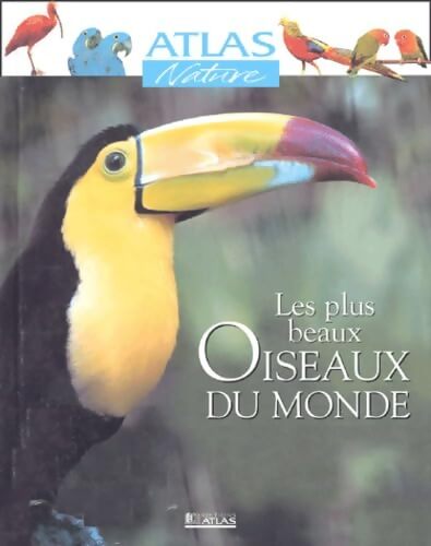 Atlas Nature : Les Plus Beaux Oiseaux du monde - Collectif - Livre