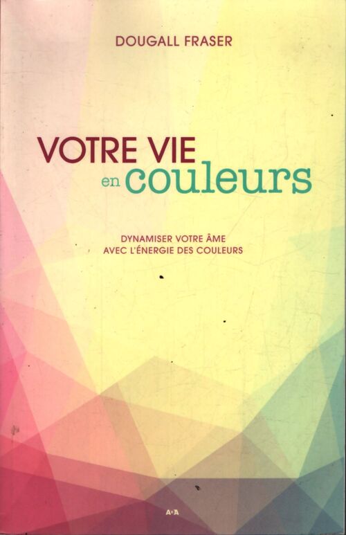 Votre vie en couleurs - dynamiser votre âme avec l'énergie des couleurs - Dougall Fraser - Livre