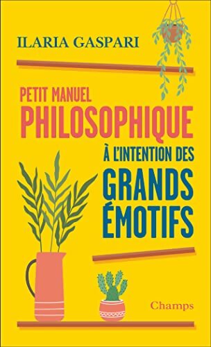 Petit manuel philosophique à l'intention des grands émotifs - Ilaria Gaspari - Livre