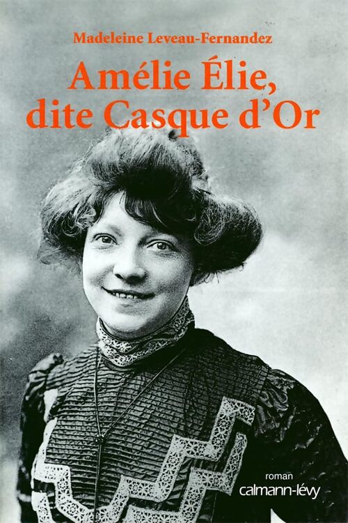 Amélie Elie dite Casque d'Or - Madeleine Leveau-Fernandez - Livre