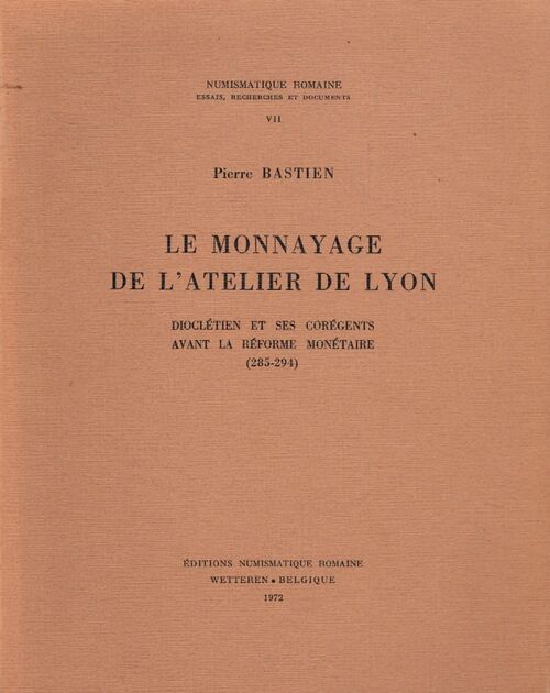 Le monnayage de l'atelier de Lyon dioclétien et ses corégents avant la réforme monétaire (285-294) - Pierre Bastien - Livre