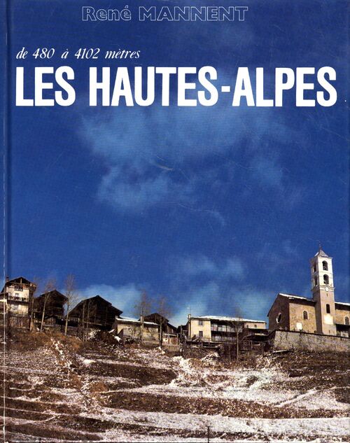 Les hautes-alpes : De 480 à 4102 mètres - René Mannent - Livre