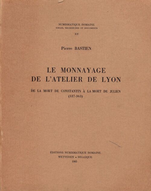 Le monnayage de l'atelier de lyon de la mort de constantin à la mort de julien (337-363) - Pierre Bastien - Livre