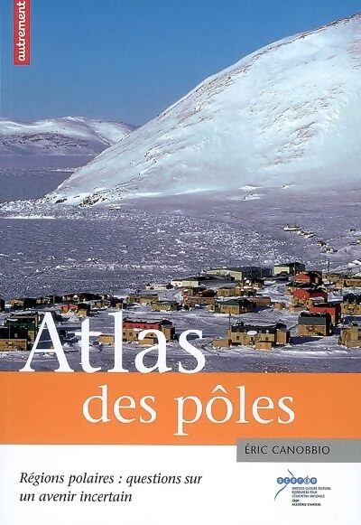 Atlas des pôles : Régions polaires : Questions sur un avenir incertain - Éric Canobbio - Livre