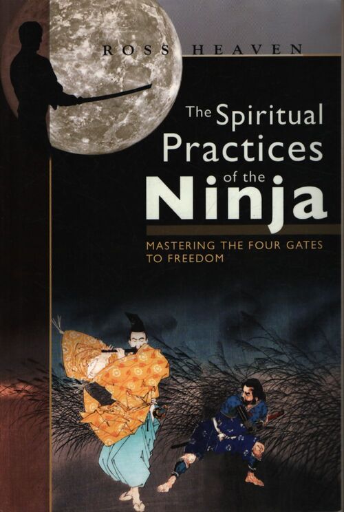 The spiritual practices of the ninja : Mastering the four gates to freedom - Ross Heaven - Livre