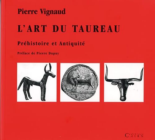 L'art du taureau : Préhistoire et Antiquité - Pierre Vignaud - Livre