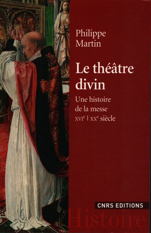 Le théâtre divin. Une histoire de la messe. Xvième - XXe siècle - Philippe Martin - Livre