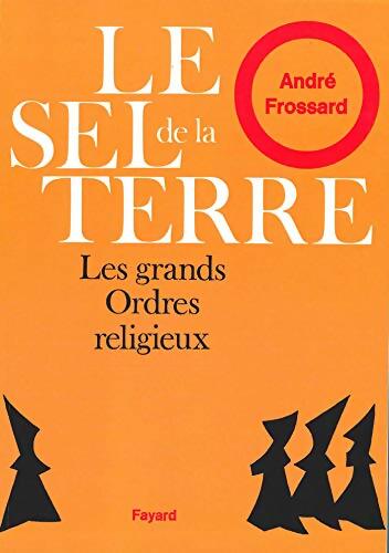 Le sel de la terre : Les grands ordres religieux - André Frossard - Livre