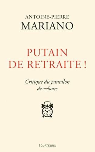 Putain de retraite ! : Critique du pantalon de velours - Antoine-Pierre Mariono - Livre