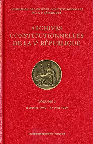 Archives constitutionnelles de la ve républiqueTome III : 8 janvier 1959 - 27 avril 1959 - Collectif - Livre