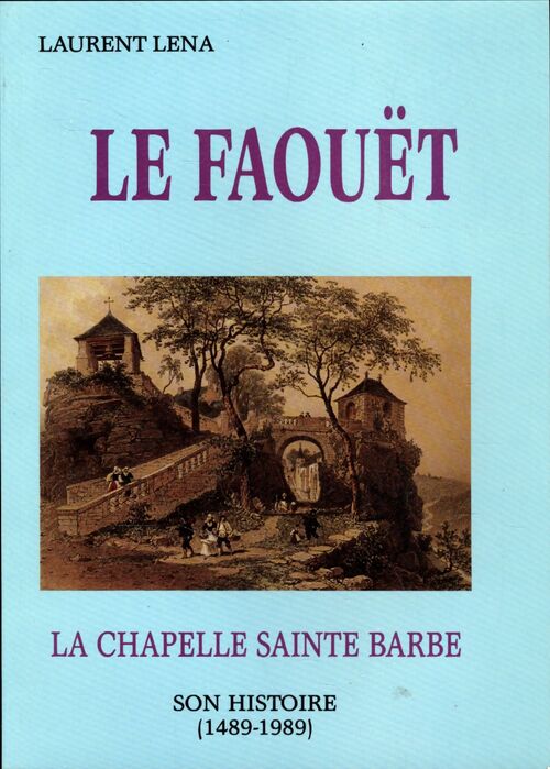Le Faouët : La chapelle Sainte Barbe. Son histoire 1489 1989 - Laurent Léna - Livre
