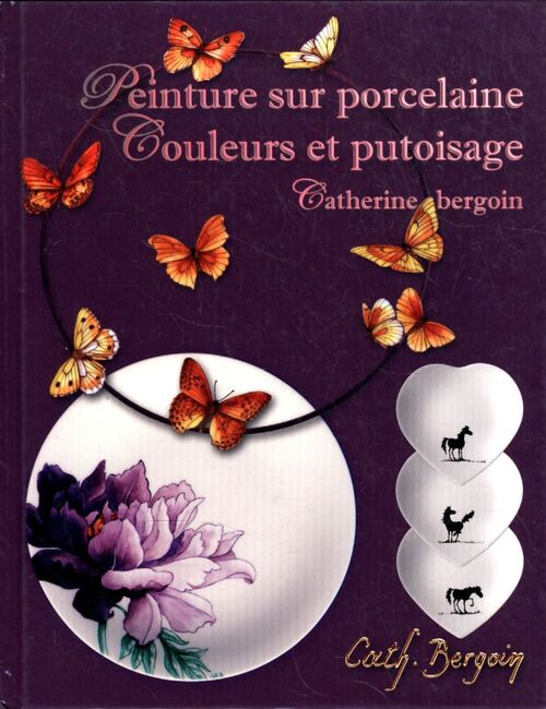 Peinture sur porcelaine. Couleurs et putoisage - Catherine Bergoin - Livre