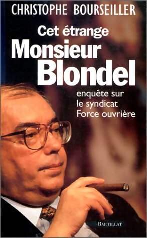 Cet étrange Monsieur Blondel : Enquête sur le syndicat Force Ouvrière - Christophe Bourseiller - Livre