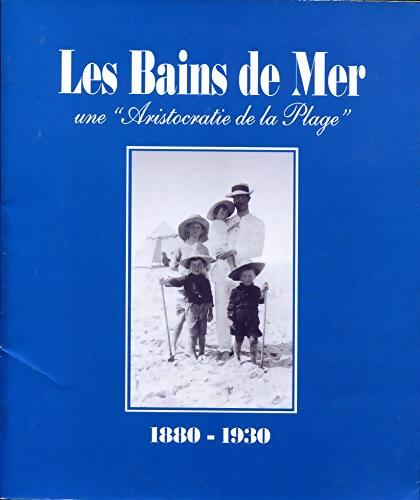 Les Bains de Mer 1980-1930 : Une aristocratie à la plage - Bleu B. - Livre