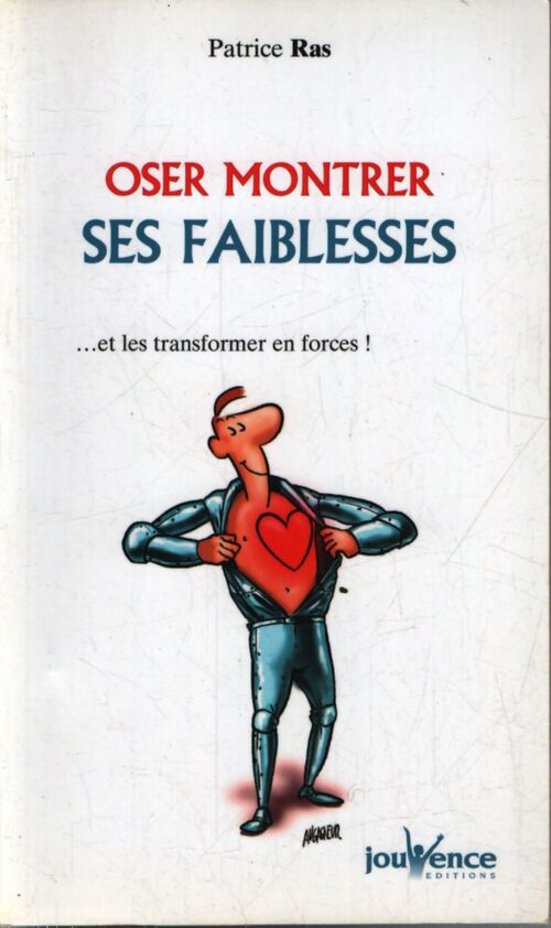 Oser montrer ses faiblesses : ... et les transformer en force ! - Patrice Ras - Livre