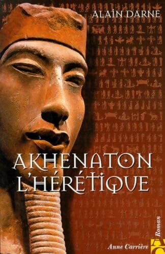 Akhenaton l'hérétique - Alain Darne - Livre