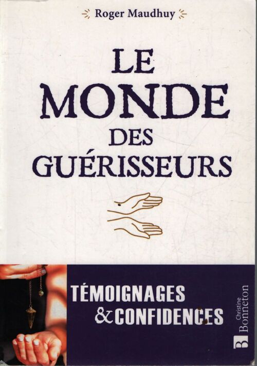 Le monde des guérisseurs : Témoignages et confidences - Roger Maudhuy - Livre