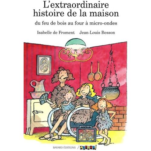 L'extraordinaire histoire de la maison. du feu de bois au four a micro- ondes - Isabelle De Froment - Livre