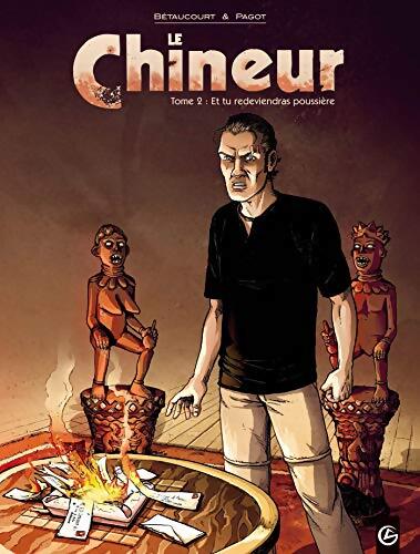Le chineur Tome II : Et tu redeviendras poussière - Xavier Bétaucourt - Livre