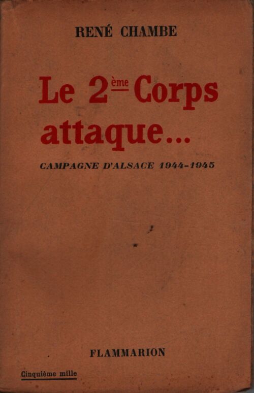 Le 2ème corps attaque... Campagne d'Alsace 1944-1945 - René Chambe - Livre