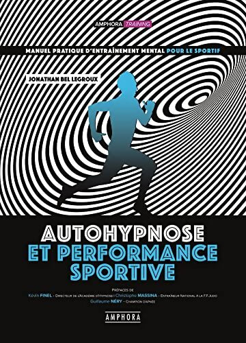 Autohypnose et performance sportive - manuel pratique d'entraînement mental - Jonathan Bel Legroux - Livre