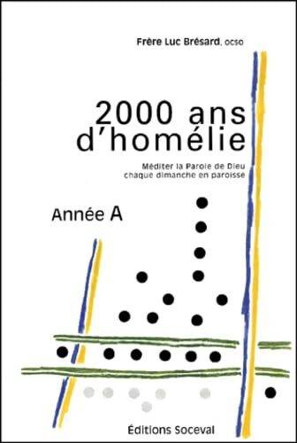 2000 ans d'homélies pour l'année A. : Méditer la Parole de Dieu chaque dimanche en paroisse - Luc Brésard - Livre