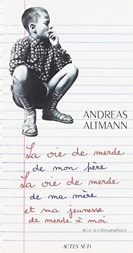 La vie de merde de mon père la vie de merde de ma mère et ma jeunesse de merde à moi : Récit autobiographique - Andreas Altmann - Livre