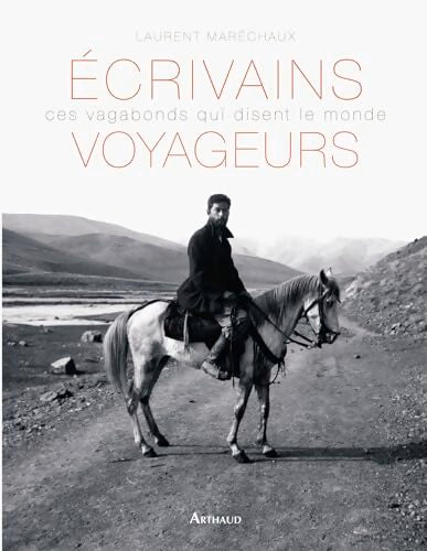 Écrivains voyageurs : Ces vagabonds qui disent le monde - Laurent Maréchaux - Livre