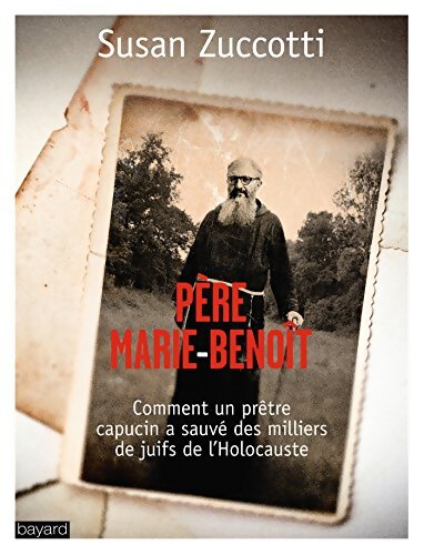 Père Marie-Benoît : Comment un prêtre capucin a sauvé des milliers de Juifs de l'Holocauste - Susan Zuccotti - Livre