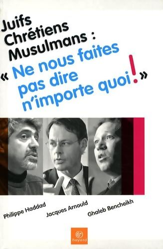 Juifs Chrétiens Musulmans : Ne nous faites pas dire n'importe quoi ! - Philippe Haddad - Livre
