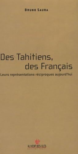Des Tahitiens des Français : Leur représentation réciproque aujourd'hui - Bruno Saura - Livre