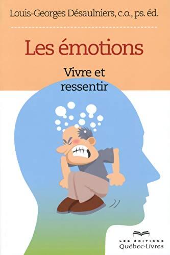 Les émotions - Vivre et ressentir - Louis-georges Desaulniers - Livre