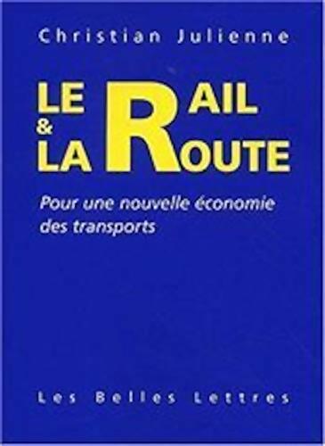 Le Rail Et La Route. Pour Une Nouvelle économie Des Transports - Christian Julienne - Livre