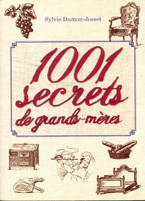1001 Secrets de grands-mères - Sylvie Dumon-Josset, Sylvie Dumon-Josset - Livre