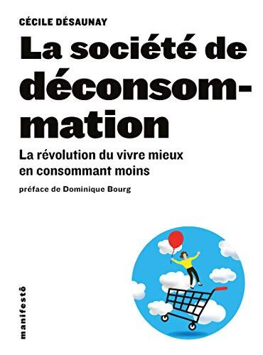 La société de déconsommation : La révolution du vivre mieux en consommant moins - Cécile Désaunay - Livre