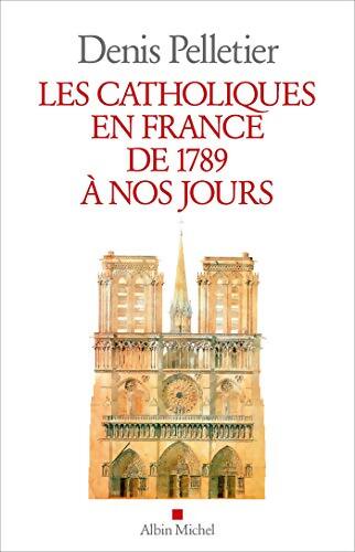 Les Catholiques en France de 1789 à nos jours - Denis Pelletier - Livre