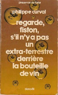 Regarde, fiston, s'il y a un extraterrestre derrière la bouteille de vin - Philippe Curval - Présence du Futur - Livre