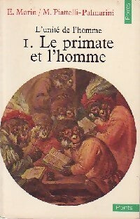 L'Unité de l'homme Tome I : Le primate et l'homme - Edgar Morin ; Massimo Piattelli-Palmarini - Points Essais - Livre