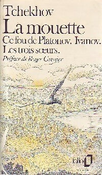 La mouette / Ce fou de Plantonov / Ivanov / Les 3 soeurs - Anton Tchekhov - Folio - Livre